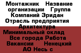 Монтажник › Название организации ­ Группа Компаний Эридан › Отрасль предприятия ­ Архитектура › Минимальный оклад ­ 1 - Все города Работа » Вакансии   . Ненецкий АО,Несь с.